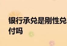 银行承兑是刚性兑付 银行承兑汇票是刚性兑付吗