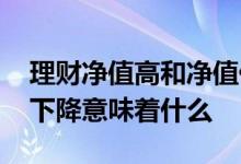 理财净值高和净值低收益有影响吗 理财净值下降意味着什么