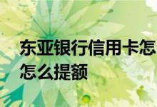 东亚银行信用卡怎么提额度 东亚银行信用卡怎么提额