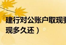 建行对公账户取现要手续费吗（建行信用卡取现多久还）
