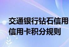 交通银行钻石信用卡费用说明 交通银行钻石信用卡积分规则