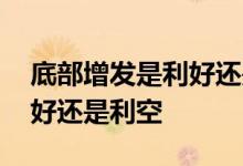 底部增发是利好还是利空 股票定向增发是利好还是利空