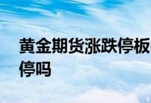 黄金期货涨跌停板幅度 黄金期货有过一字涨停吗