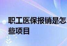 职工医保报销是怎么报销的比例怎么算 有哪些项目 