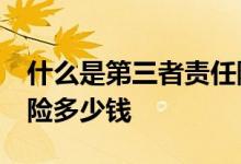 什么是第三者责任险&#32;第三者责任险多少钱