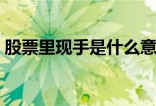 股票里现手是什么意思 股票现手是什么意思 