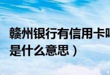 赣州银行有信用卡吗（赣州银行信用卡的账单是什么意思）