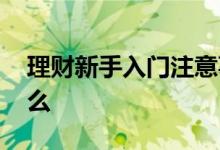理财新手入门注意事项 新手理财需要注意什么