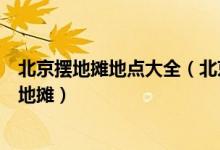 北京摆地摊地点大全（北京夜市地摊排行榜北京哪里可以摆地摊）