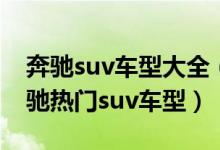 奔驰suv车型大全（奔驰suv八大车型推荐奔驰热门suv车型）