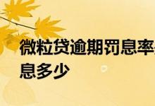 微粒贷逾期罚息率是多少 微粒贷逾期一天罚息多少