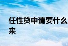 任性贷申请要什么条件 任性贷怎么才能借出来