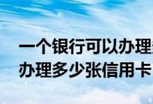 一个银行可以办理多少张信用卡 一个人可以办理多少张信用卡