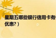 星期五哪些银行信用卡有优惠（赣州银行信用卡周六有什么优惠?）