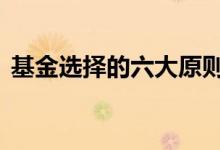基金选择的六大原则 选择基金需要什么原则