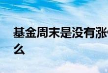 基金周末是没有涨停的 基金周末是没有涨跌么