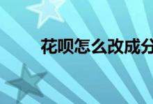 花呗怎么改成分期 花呗怎么改分期