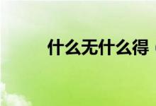 什么无什么得（什么无什么成语）