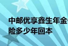 中邮优享鑫生年金保险 中邮优享鑫生年金保险多少年回本