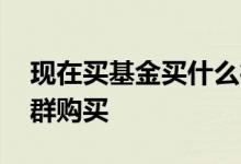 现在买基金买什么行业 基金适合什么样的人群购买