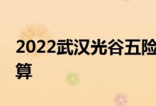 2022武汉光谷五险一金多少钱 各项费用如何算 