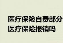 医疗保险自费部分能报销吗 已经自费的还能医疗保险报销吗