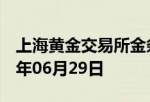 上海黄金交易所金条价格今天多少一克 2022年06月29日