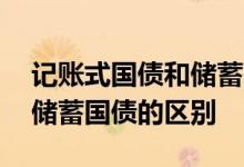记账式国债和储蓄国债怎么买 记账式国债和储蓄国债的区别