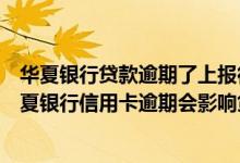 华夏银行贷款逾期了上报征信把我建设银行信用卡封了（华夏银行信用卡逾期会影响贷款申请吗）