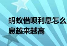 蚂蚁借呗利息怎么涨这么高 蚂蚁借呗怎么利息越来越高