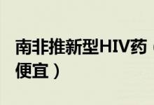 南非推新型HIV药（HIV药物副作用小价格又便宜）