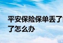 平安保险保单丢了能退钱吗 平安保险保单丢了怎么办