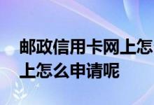 邮政信用卡网上怎么查询额度 邮政信用卡网上怎么申请呢