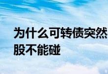 为什么可转债突然不能买了 为什么可转债的股不能碰
