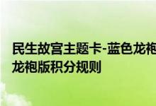 民生故宫主题卡-蓝色龙袍版费用说明 民生故宫主题卡-蓝色龙袍版积分规则