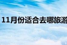 11月份适合去哪旅游（国内最佳游玩地推荐）