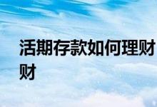 活期存款如何理财 建行活期存款余额怎么理财