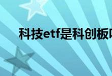 科技etf是科创板吗 科技etf是科创板吗