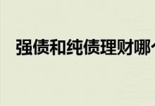 强债和纯债理财哪个好 强债理财风险高吗