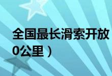 全国最长滑索开放（全长1500米最高时速120公里）