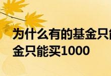 为什么有的基金只能买10块钱 为什么有的基金只能买1000