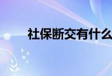 社保断交有什么影响 社保怎么缴费 