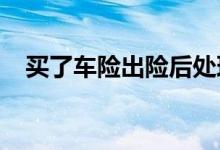 买了车险出险后处理不当仍然可能被拒赔