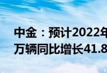 中金：预计2022年全球新能源车销量约943万辆同比增长41.8%