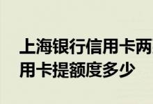 上海银行信用卡两张额度共用吗 上海银行信用卡提额度多少