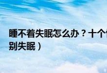 睡不着失眠怎么办？十个快速睡眠小妙招（让你轻松入睡告别失眠）