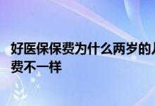 好医保保费为什么两岁的儿童更贵 好医保两个孩子为什么保费不一样