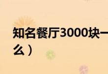 知名餐厅3000块一桌（不许点菜做什么吃什么）
