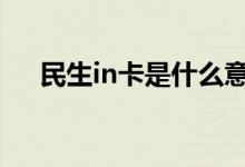 民生in卡是什么意思 民生in卡怎么申请
