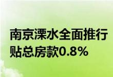 南京溧水全面推行“房票”安置政策购房即补贴总房款0.8%